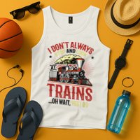 I Don't Always Stop And Look At Trains Gift Tank Top