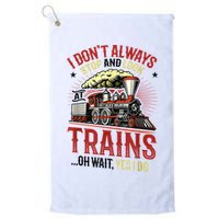 I Don't Always Stop And Look At Trains Gift Golf Towel