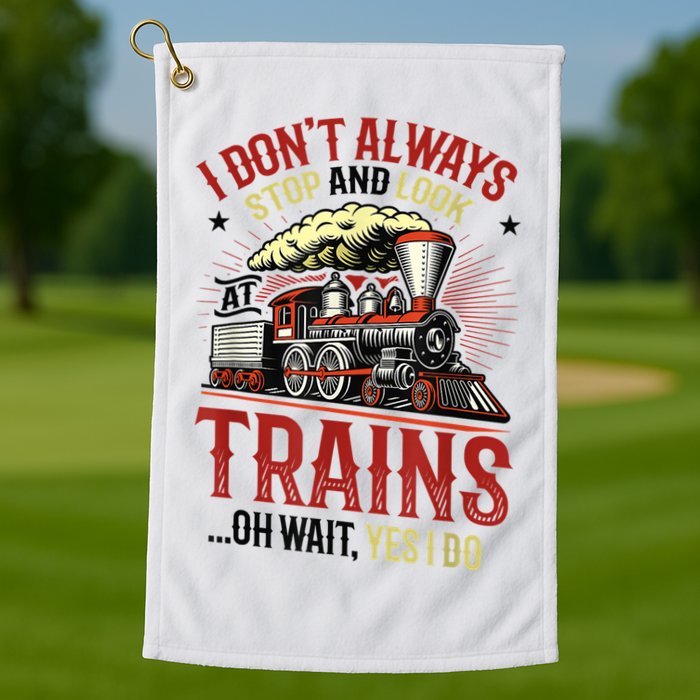 I Don't Always Stop And Look At Trains Gift Golf Towel