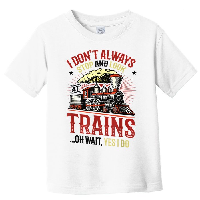 I Don't Always Stop And Look At Trains Gift Toddler T-Shirt