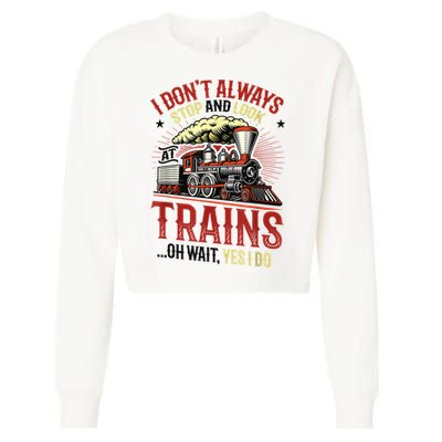 I Don't Always Stop And Look At Trains Gift Cropped Pullover Crew