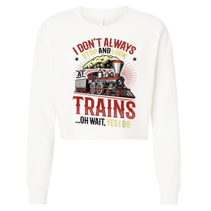 I Don't Always Stop And Look At Trains Gift Cropped Pullover Crew