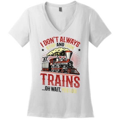 I Don't Always Stop And Look At Trains Gift Women's V-Neck T-Shirt