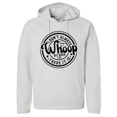 I DonT Always Whoop But When I Do There It Is Sarcastic Performance Fleece Hoodie