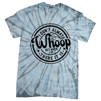 I DonT Always Whoop But When I Do There It Is Sarcastic Tie-Dye T-Shirt