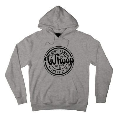 I DonT Always Whoop But When I Do There It Is Sarcastic Tall Hoodie