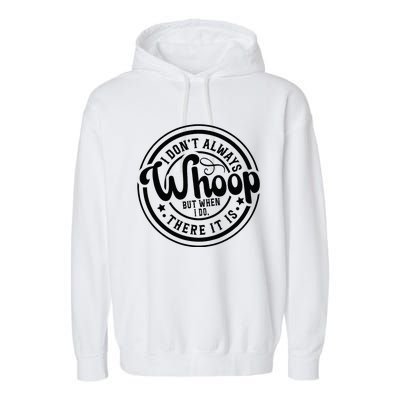 I DonT Always Whoop But When I Do There It Is Sarcastic Garment-Dyed Fleece Hoodie