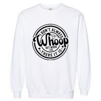 I DonT Always Whoop But When I Do There It Is Sarcastic Garment-Dyed Sweatshirt