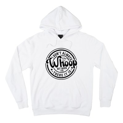 I DonT Always Whoop But When I Do There It Is Sarcastic Hoodie