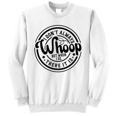 I DonT Always Whoop But When I Do There It Is Sarcastic Sweatshirt