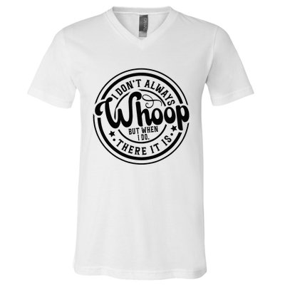 I DonT Always Whoop But When I Do There It Is Sarcastic V-Neck T-Shirt