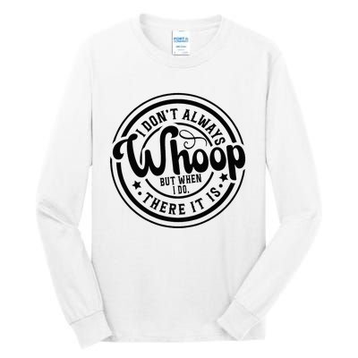 I DonT Always Whoop But When I Do There It Is Sarcastic Tall Long Sleeve T-Shirt