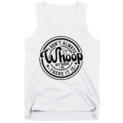 I DonT Always Whoop But When I Do There It Is Sarcastic Tank Top