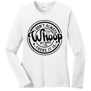 I DonT Always Whoop But When I Do There It Is Sarcastic Ladies Long Sleeve Shirt