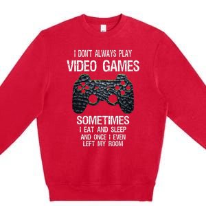 I Dont Always Play Video Games Funny Gamer Teens Premium Crewneck Sweatshirt