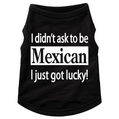 I Didn't Ask To Be Mexican I Just Got Lucky Doggie Tank