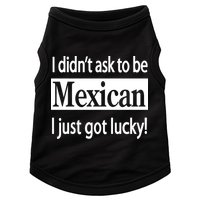 I Didn't Ask To Be Mexican I Just Got Lucky Doggie Tank