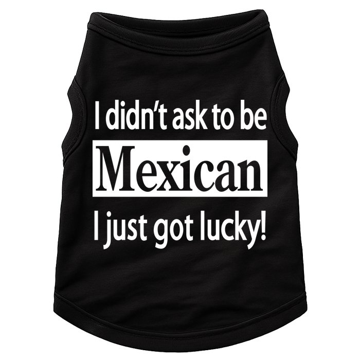 I Didn't Ask To Be Mexican I Just Got Lucky Doggie Tank