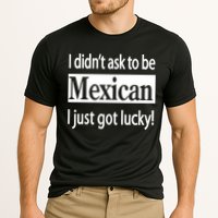 I Didn't Ask To Be Mexican I Just Got Lucky Performance Shirt