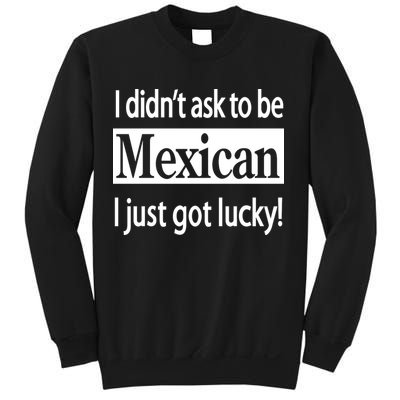 I Didn't Ask To Be Mexican I Just Got Lucky Sweatshirt