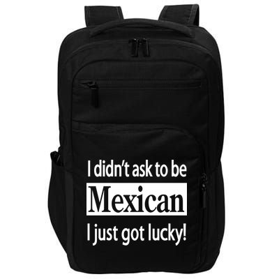 I Didn't Ask To Be Mexican I Just Got Lucky Impact Tech Backpack