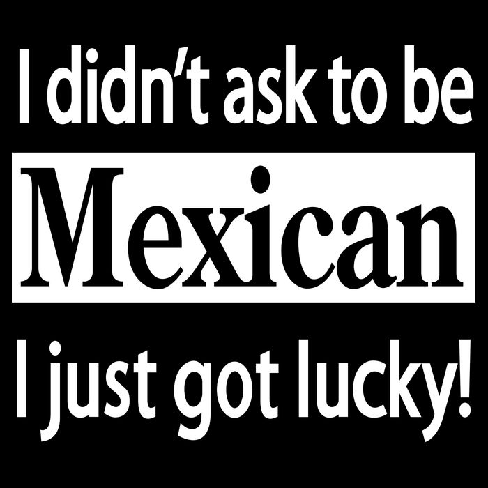 I Didn't Ask To Be Mexican I Just Got Lucky Button