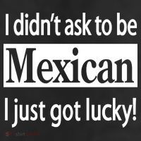 I Didn't Ask To Be Mexican I Just Got Lucky 11oz C Handle Ceramic Mug