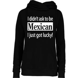 I Didn't Ask To Be Mexican I Just Got Lucky Womens Funnel Neck Pullover Hood