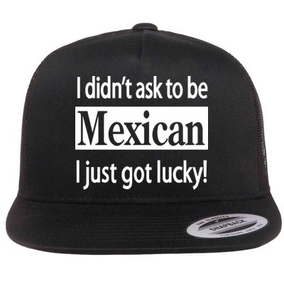 I Didn't Ask To Be Mexican I Just Got Lucky Flatbill Hat
