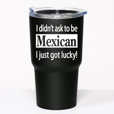 I Didn't Ask To Be Mexican I Just Got Lucky Tumbler
