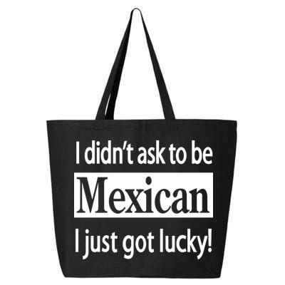 I Didn't Ask To Be Mexican I Just Got Lucky 25L Jumbo Tote