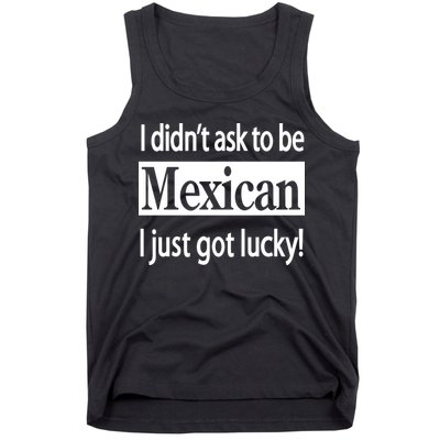 I Didn't Ask To Be Mexican I Just Got Lucky Tank Top
