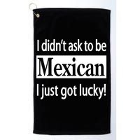 I Didn't Ask To Be Mexican I Just Got Lucky Golf Towel