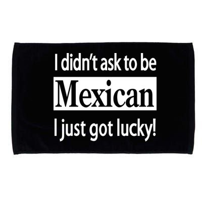 I Didn't Ask To Be Mexican I Just Got Lucky Microfiber Hand Towel