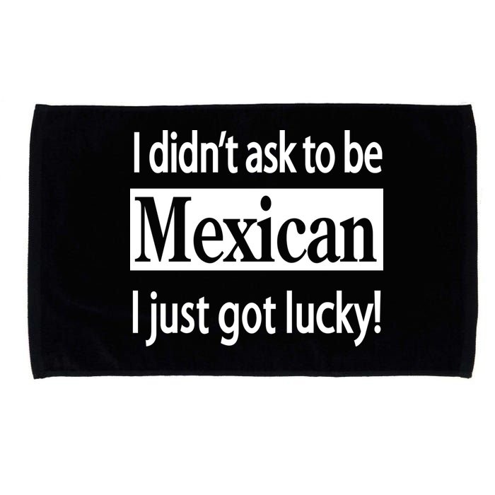 I Didn't Ask To Be Mexican I Just Got Lucky Microfiber Hand Towel