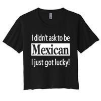 I Didn't Ask To Be Mexican I Just Got Lucky Women's Crop Top Tee