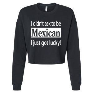 I Didn't Ask To Be Mexican I Just Got Lucky Cropped Pullover Crew