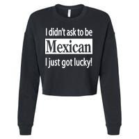 I Didn't Ask To Be Mexican I Just Got Lucky Cropped Pullover Crew