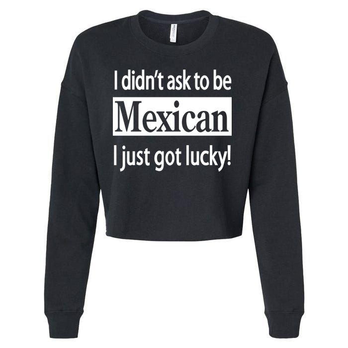 I Didn't Ask To Be Mexican I Just Got Lucky Cropped Pullover Crew