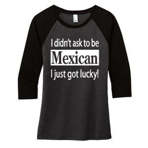 I Didn't Ask To Be Mexican I Just Got Lucky Women's Tri-Blend 3/4-Sleeve Raglan Shirt