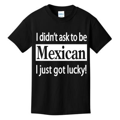 I Didn't Ask To Be Mexican I Just Got Lucky Kids T-Shirt