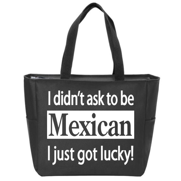 I Didn't Ask To Be Mexican I Just Got Lucky Zip Tote Bag