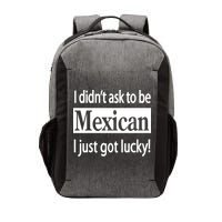 I Didn't Ask To Be Mexican I Just Got Lucky Vector Backpack