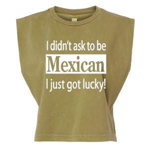 I Didn't Ask To Be Mexican I Just Got Lucky Garment-Dyed Women's Muscle Tee