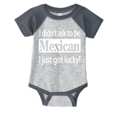 I Didn't Ask To Be Mexican I Just Got Lucky Infant Baby Jersey Bodysuit