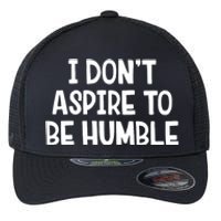 I Don’T Aspire To Be Humble Flexfit Unipanel Trucker Cap