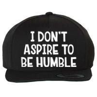 I Don’T Aspire To Be Humble Wool Snapback Cap