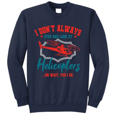 I Don't Always Stop And Look At Helicopters Copter Pilot Sweatshirt