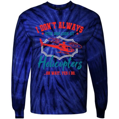 I Don't Always Stop And Look At Helicopters Copter Pilot Tie-Dye Long Sleeve Shirt