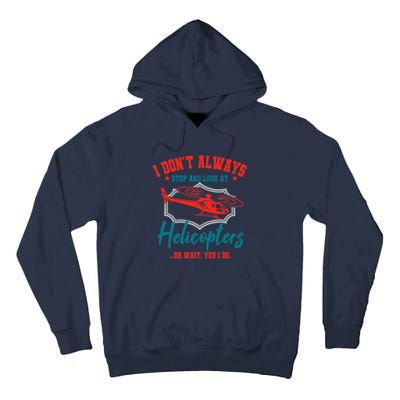 I Don't Always Stop And Look At Helicopters Copter Pilot Tall Hoodie